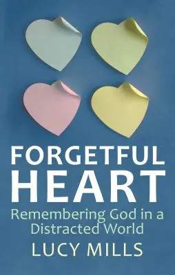 Feledékeny szív: Emlékezés Istenre a zavart világban - Forgetful Heart: Remembering God in a Distracted Wprld