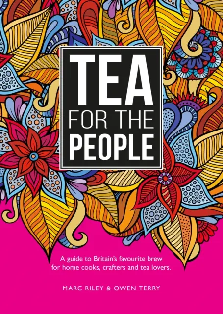 Tea For The People - Útmutató Nagy-Britannia kedvenc italához és a vele kapcsolatos szórakoztató dolgokhoz - Tea For The People - A guide to Britain's favourite brew and fun stuff to do with it