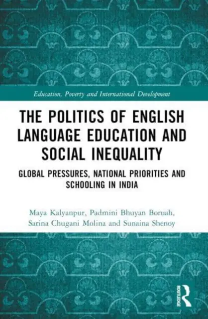 Az angol nyelvű oktatás és a társadalmi egyenlőtlenségek politikája: Globális nyomás, nemzeti prioritások és az iskoláztatás Indiában - The Politics of English Language Education and Social Inequality: Global Pressures, National Priorities and Schooling in India