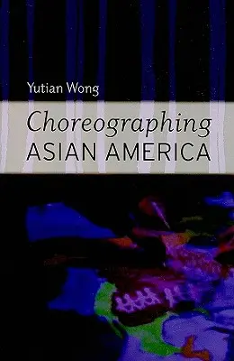 Az ázsiai Amerika koreográfiája - Choreographing Asian America