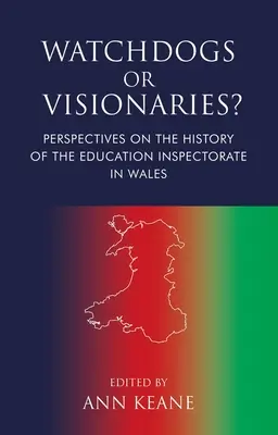 Őrszemek vagy látnokok? A walesi oktatási felügyelet történetének perspektívái - Watchdogs or Visionaries?: Perspectives on the History of the Education Inspectorate in Wales