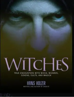 Boszorkányok: Igaz találkozások a wiccával, a Covens-szel és a mágiával - Witches: True Encounters with Wicca, Covens, and Magick