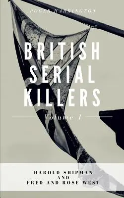 Brit sorozatgyilkosok 1. kötet: Harold Shipman és Fred és Rose West - 2 könyv 1 könyvben - British Serial Killers Volume 1: Harold Shipman and Fred and Rose West - 2 Books in 1
