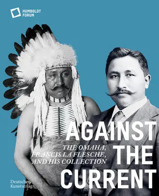 Az árral szemben: Az omaha. Francis La Flesche és gyűjteménye - Against the Current: The Omaha. Francis La Flesche and His Collection