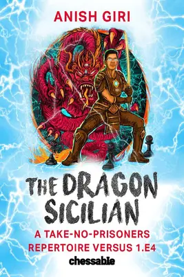 A szicíliai sárkány: A Take-No-Prisoners repertoár az 1.E4 ellenében - The Dragon Sicilian: A Take-No-Prisoners Repertoire Versus 1.E4