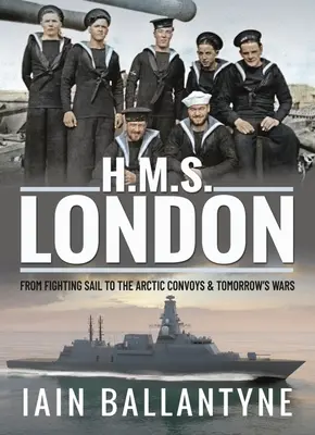 HMS London: A harcoló vitorlástól a sarkvidéki konvojokig és a holnapi háborúkig - HMS London: From Fighting Sail to the Arctic Convoys & Tomorrow's Wars