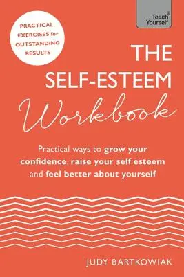 Az önbecsülés munkafüzet: Gyakorlati módszerek az önbizalmad növelésére, az önbecsülésed növelésére és a jobb közérzetedre - The Self-Esteem Workbook: Practical Ways to Grow Your Confidence, Raise Your Self Esteem and Feel Better about Yourself