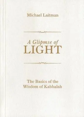 A fény pillantása: A kabbala bölcsességének alapjai - A Glimpse of Light: The Basics of the Wisdom of Kabbalah