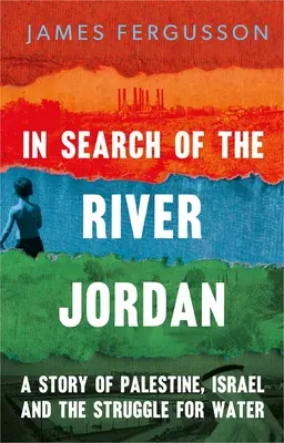 A Jordán folyó keresése: Palesztina, Izrael és a vízért folytatott küzdelem története - In Search of the River Jordan: A Story of Palestine, Israel and the Struggle for Water