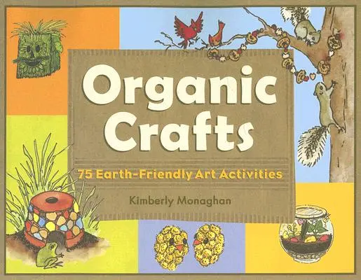 Organikus kézművesség: 75 Föld-barát művészeti tevékenység - Organic Crafts: 75 Earth-Friendly Art Activities