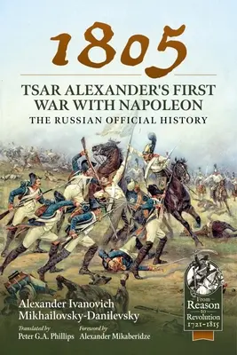 1805 - Sándor cár első háborúja Napóleonnal: Az orosz hivatalos történelem - 1805 - Tsar Alexander's First War with Napoleon: The Russian Official History