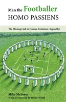 Az ember a labdarúgó-Homo Passiens - A hiányzó láncszem az emberi evolúcióban (vitathatóan) - Man the Footballer-Homo Passiens - The Missing Link in Human Evolution (Arguably)