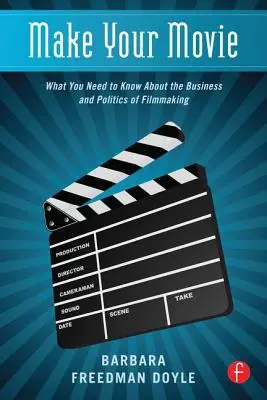 Készítsd el a filmed: Amit a filmkészítés üzletéről és politikájáról tudni kell - Make Your Movie: What You Need to Know about the Business and Politics of Filmmaking