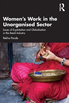 Női munka a nem szervezett szektorban: A kizsákmányolás és a globalizáció kérdései a beedi iparban - Women's Work in the Unorganized Sector: Issues of Exploitation and Globalisation in the Beedi Industry