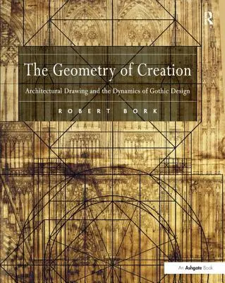 A teremtés geometriája: Az építészeti rajz és a gótikus tervezés dinamikája - The Geometry of Creation: Architectural Drawing and the Dynamics of Gothic Design