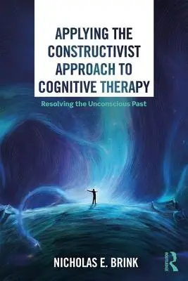 A konstruktivista megközelítés alkalmazása a kognitív terápiában: A tudattalan múlt feloldása - Applying the Constructivist Approach to Cognitive Therapy: Resolving the Unconscious Past