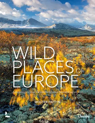 Európa vad helyei: A kontinens legszebb természeti helyszíneinek megdöbbentő látképei - Wild Places of Europe: Astounding Views of the Continent's Most Beautiful Nature Sites