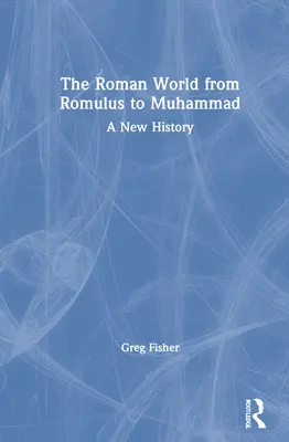 A római világ Romulustól Mohamedig: Egy új történelem - The Roman World from Romulus to Muhammad: A New History