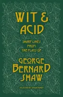 A szellem és a sav - Éles sorok George Bernard Shaw színdarabjaiból, I. kötet - Wit and Acid - Sharp Lines from the Plays of George Bernard Shaw, Volume I