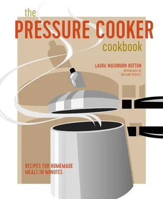 The Pressure Cooker Cookbook: Házi készítésű ételek receptjei percek alatt - The Pressure Cooker Cookbook: Recipes for Homemade Meals in Minutes