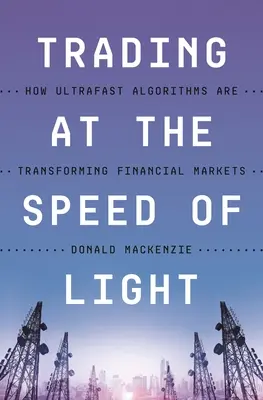 Trading at the Speed of Light: How Ultrafast Algorithms Are Transforming Financial Markets (Kereskedés fénysebességgel: Hogyan alakítják át az ultragyors algoritmusok a pénzügyi piacokat) - Trading at the Speed of Light: How Ultrafast Algorithms Are Transforming Financial Markets