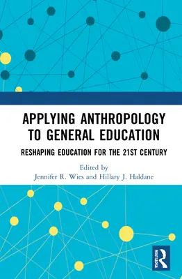 Az antropológia alkalmazása az általános oktatásban: A főiskolák és egyetemek 21. századi átalakítása - Applying Anthropology to General Education: Reshaping Colleges and Universities for the 21st Century