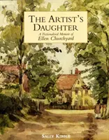 A művész lánya: Ellen Churchyard kitalált emlékirata - Artist's Daughter, The: a Fictionalised Memoir of Ellen Churchyard