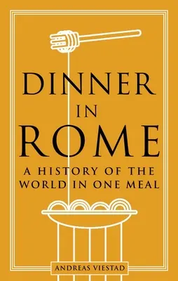 Vacsora Rómában: A világ története egy étkezésben - Dinner in Rome: A History of the World in One Meal