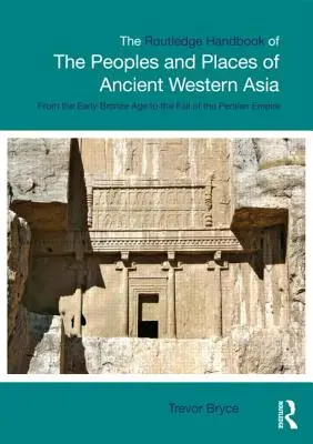The Routledge Handbook of the Peoples and Places of Ancient Western Asia: A Közel-Kelet a korai bronzkortól a Perzsa Birodalom bukásáig - The Routledge Handbook of the Peoples and Places of Ancient Western Asia: The Near East from the Early Bronze Age to the Fall of the Persian Empire