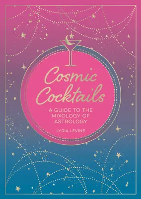 Kozmikus koktélok: Útmutató az asztrológia mixológiájához - Cosmic Cocktails: A Guide to the Mixology of Astrology