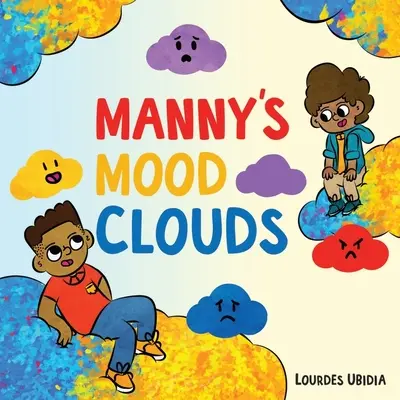 Manny hangulati felhői - Egy történet a hangulatokról és a hangulatzavarokról - Manny's Mood Clouds - A Story about Moods and Mood Disorders