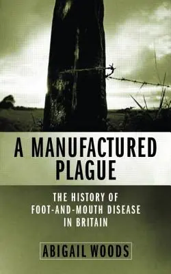 Egy mesterséges járvány?: A száj- és körömfájás története Nagy-Britanniában - A Manufactured Plague?: The History of Foot and Mouth Disease in Britain