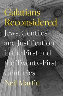 Galatians Reconsidered: Jews, Gentiles, and Justification in the First and the Twenty-First Centuries (Zsidók, pogányok és a megigazulás az első és a huszonegyedik században). - Galatians Reconsidered: Jews, Gentiles, and Justification in the First and the Twenty-First Centuries