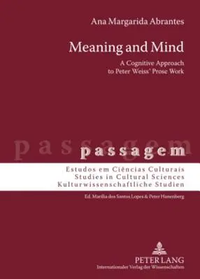 Jelentés és elme; Peter Weiss prózai munkásságának kognitív megközelítése - Meaning and Mind; A Cognitive Approach to Peter Weiss' Prose Work