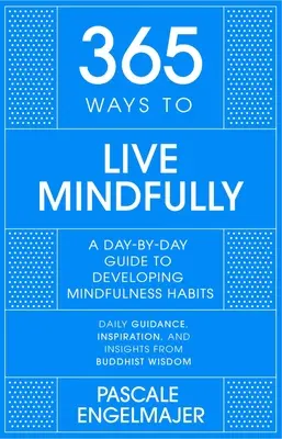 365 módja annak, hogy tudatosan éljünk: Napról napra útmutató a mindfulnesshez - 365 Ways to Live Mindfully: A Day-By-Day Guide to Mindfulness