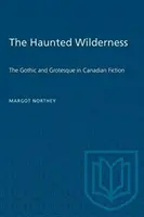 Strašidelná divočina: Gotika a groteska v kanadské beletrii. - The Haunted Wilderness: The Gothic and Grotesque in Canadian Fiction