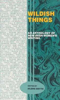 Wildish Things: An Anthology of New Irish Women's Writing (Új ír női írások antológiája) - Wildish Things: An Anthology of New Irish Women's Writing