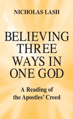 Háromféleképpen hinni egy Istenben: Az apostoli hitvallás olvasata - Believing Three Ways in One God: A Reading of the Apostles' Creed