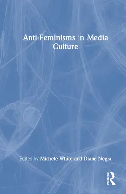 Antifeminizmusok a médiakultúrában - Anti-Feminisms in Media Culture