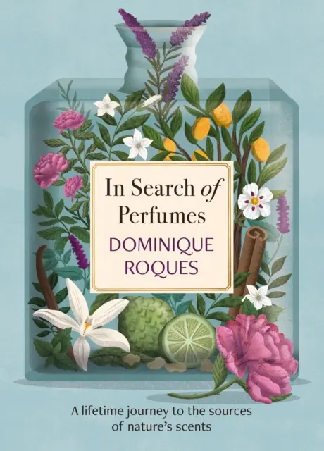 A parfümök nyomában - Egy életre szóló utazás a természet illatainak forrásaihoz - In Search of Perfumes - A lifetime journey to the sources of nature's scents