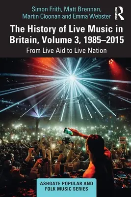 Dějiny živé hudby ve Velké Británii, III. díl, 1985-2015: Od Live Aid k Live Nation - The History of Live Music in Britain, Volume III, 1985-2015: From Live Aid to Live Nation