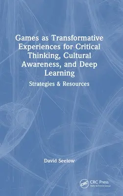 Games as Transformative Experiences for Critical Thinking, Cultural Awareness, and Deep Learning: Stratégiák és források - Games as Transformative Experiences for Critical Thinking, Cultural Awareness, and Deep Learning: Strategies & Resources