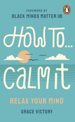 Hogyan nyugtassuk meg: Lazítsd el az elmédet - How to Calm It: Relax Your Mind