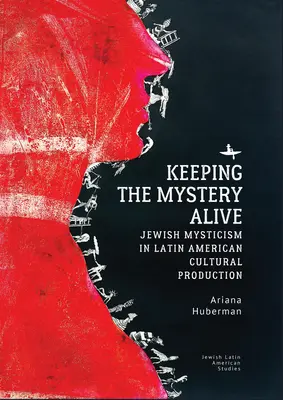 A misztérium életben tartása: Zsidó miszticizmus a latin-amerikai kulturális termelésben - Keeping the Mystery Alive: Jewish Mysticism in Latin American Cultural Production