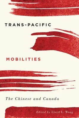 Transz-csendes-óceáni mobilitások: A kínaiak és Kanada - Trans-Pacific Mobilities: The Chinese and Canada