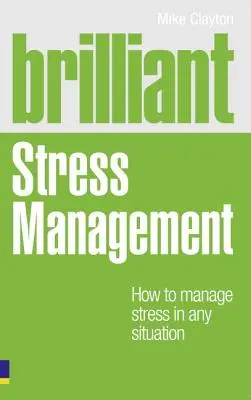 Briliáns stresszkezelés - Hogyan kezelje a stresszt minden helyzetben - Brilliant Stress Management - How to manage stress in any situation