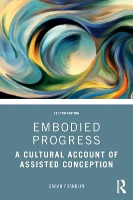 Megtestesült haladás: Az asszisztált fogantatás kulturális beszámolója - Embodied Progress: A Cultural Account of Assisted Conception