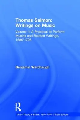 Thomas Salmon: Salmon: Writings on Music: kötet: Javaslat a zene előadására és kapcsolódó írások, 1685-1706 - Thomas Salmon: Writings on Music: Volume II: A Proposal to Perform Musick and Related Writings, 1685-1706