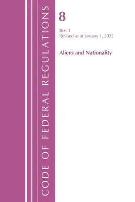 Code of Federal Regulations, Title 08 Aliens and Nationality, Revised as January 1, 2022 Pt1 (Office of the Federal Register (U S )) - Code of Federal Regulations, Title 08 Aliens and Nationality, Revised as of January 1, 2022 Pt1 (Office of the Federal Register (U S ))