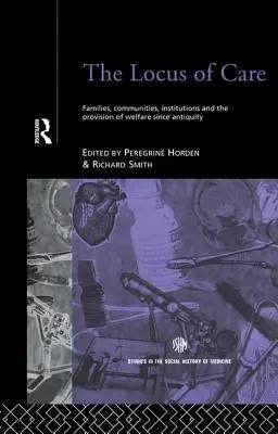 A gondozás helye: Családok, közösségek, intézmények és a jólét biztosítása az ókor óta - The Locus of Care: Families, Communities, Institutions, and the Provision of Welfare Since Antiquity